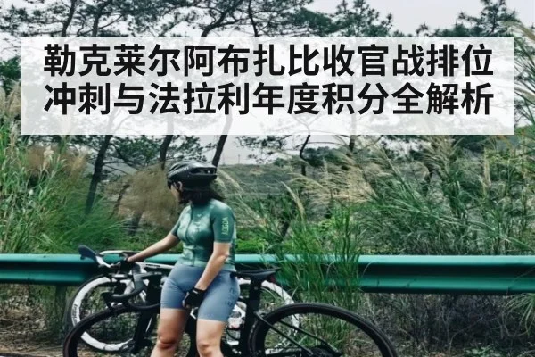 勒克莱尔阿布扎比收官战排位冲刺与法拉利年度积分全解析