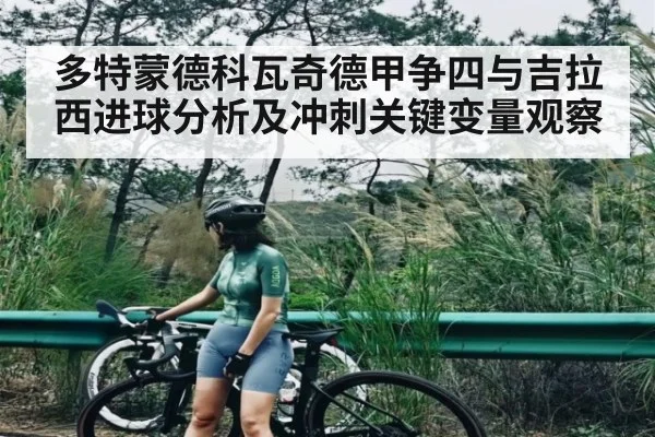多特蒙德科瓦奇德甲争四与吉拉西进球分析及冲刺关键变量观察